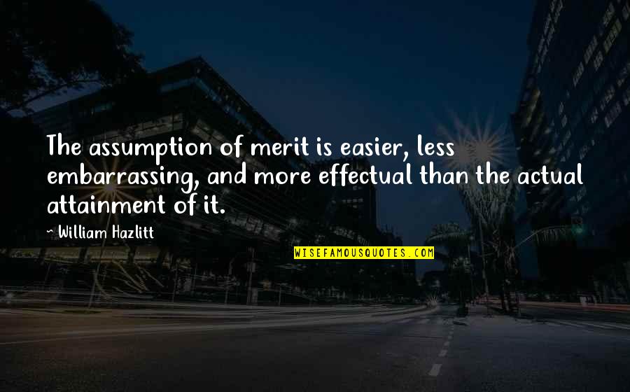 Less Is More Quotes By William Hazlitt: The assumption of merit is easier, less embarrassing, Less Is More Quotes By William Hazlitt: The assumption of merit is easier, less embarrassing,