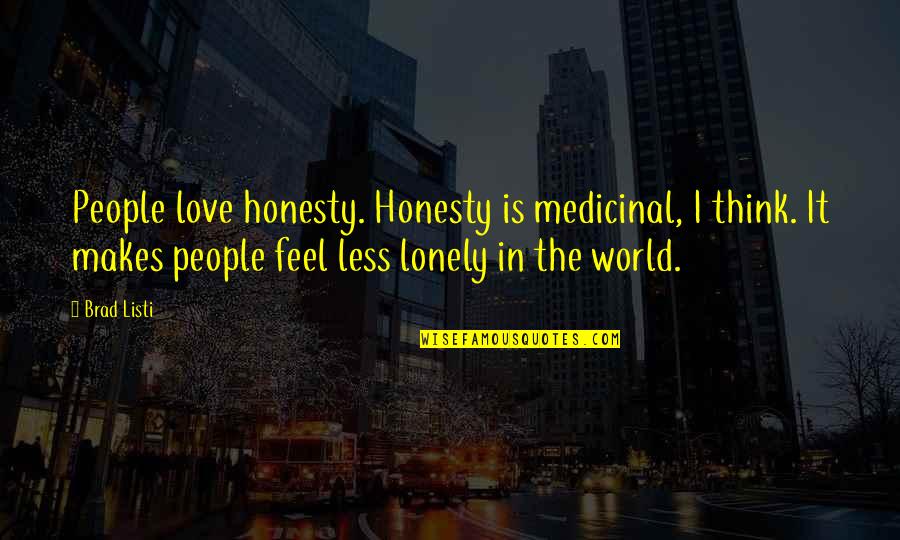 Less Lonely Quotes By Brad Listi: People love honesty. Honesty is medicinal, I think.