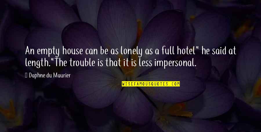 Less Lonely Quotes By Daphne Du Maurier: An empty house can be as lonely as