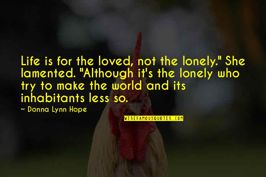 Less Lonely Quotes By Donna Lynn Hope: Life is for the loved, not the lonely."