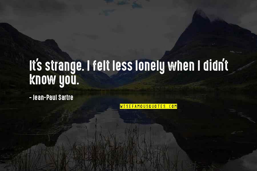 Less Lonely Quotes By Jean-Paul Sartre: It's strange. I felt less lonely when I