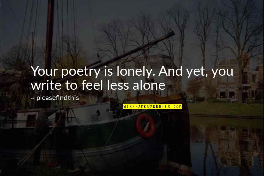 Less Lonely Quotes By Pleasefindthis: Your poetry is lonely. And yet, you write