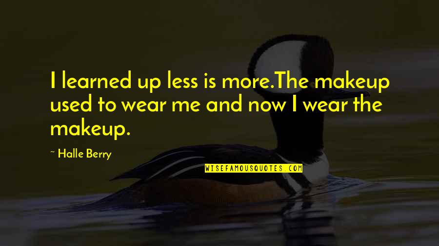 Less Makeup Is More Quotes By Halle Berry: I learned up less is more.The makeup used