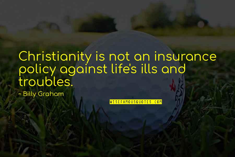 Less Marks Quotes By Billy Graham: Christianity is not an insurance policy against life's