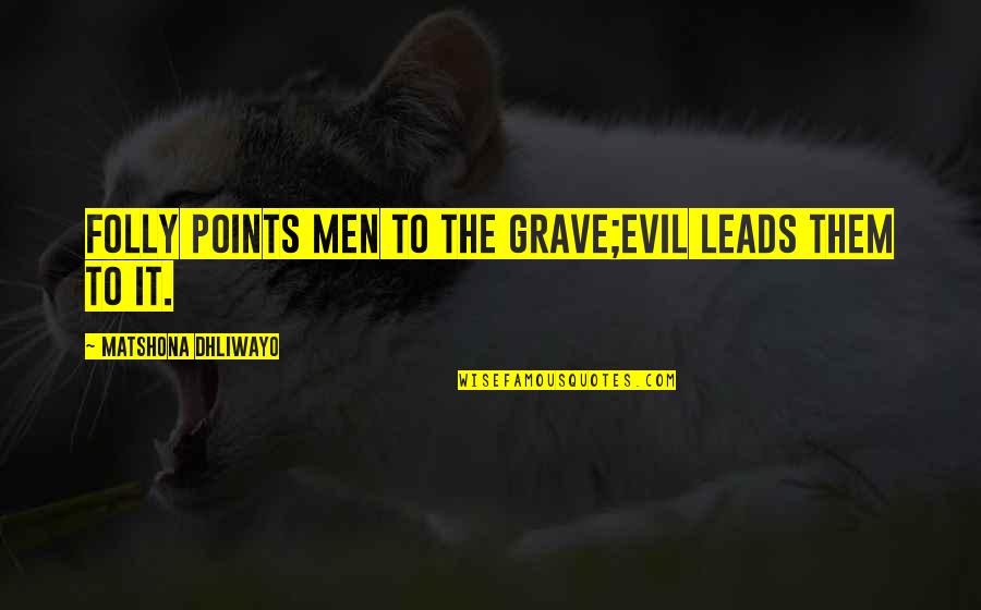 Less Marks Quotes By Matshona Dhliwayo: Folly points men to the grave;evil leads them