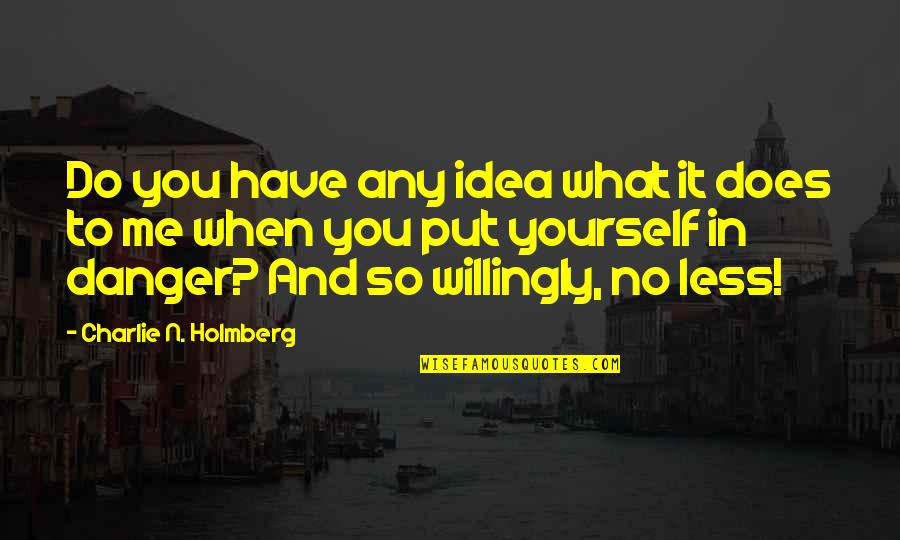 Less Me More You Quotes By Charlie N. Holmberg: Do you have any idea what it does Less Me More You Quotes By Charlie N. Holmberg: Do you have any idea what it does