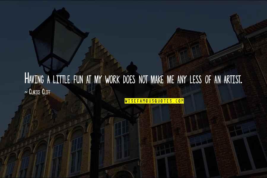 Less Me More You Quotes By Clarice Cliff: Having a little fun at my work does
