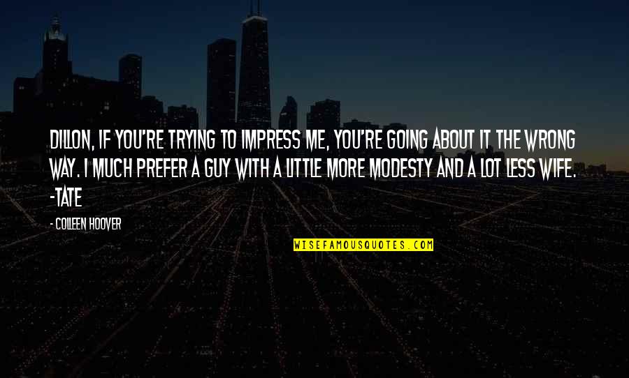 Less Me More You Quotes By Colleen Hoover: Dillon, if you're trying to impress me, You're Less Me More You Quotes By Colleen Hoover: Dillon, if you're trying to impress me, You're