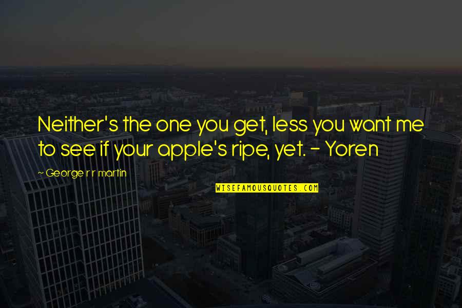 Less Me More You Quotes By George R R Martin: Neither's the one you get, less you want Less Me More You Quotes By George R R Martin: Neither's the one you get, less you want
