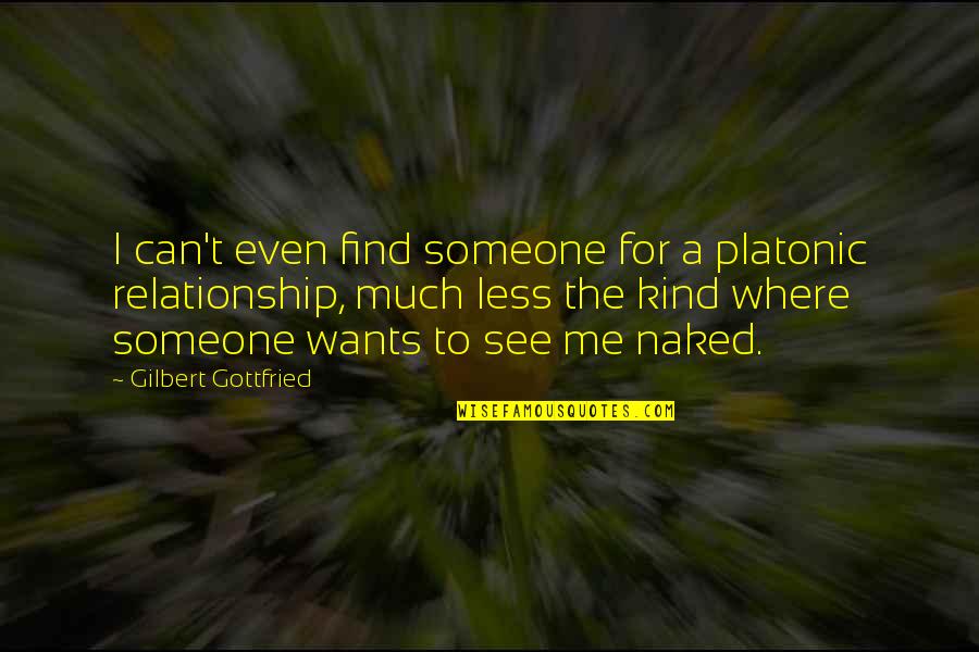 Less Me More You Quotes By Gilbert Gottfried: I can't even find someone for a platonic Less Me More You Quotes By Gilbert Gottfried: I can't even find someone for a platonic