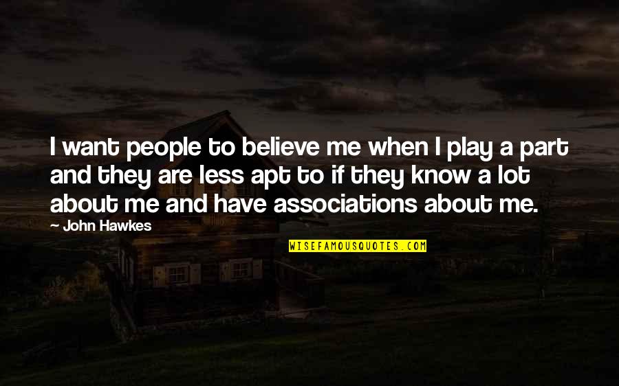 Less Me More You Quotes By John Hawkes: I want people to believe me when I Less Me More You Quotes By John Hawkes: I want people to believe me when I