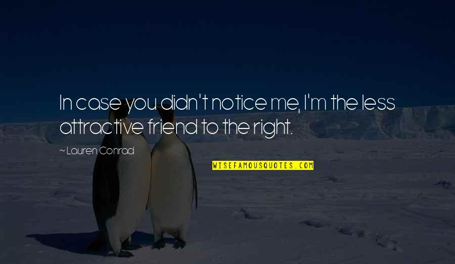 Less Me More You Quotes By Lauren Conrad: In case you didn't notice me, I'm the