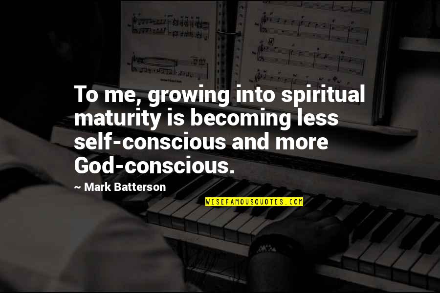 Less Me More You Quotes By Mark Batterson: To me, growing into spiritual maturity is becoming Less Me More You Quotes By Mark Batterson: To me, growing into spiritual maturity is becoming
