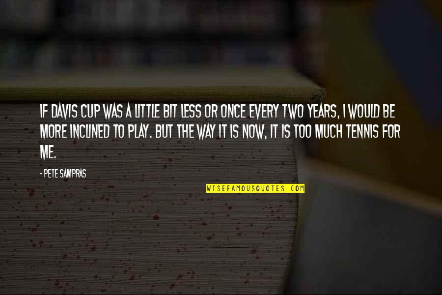 Less Me More You Quotes By Pete Sampras: If Davis Cup was a little bit less Less Me More You Quotes By Pete Sampras: If Davis Cup was a little bit less