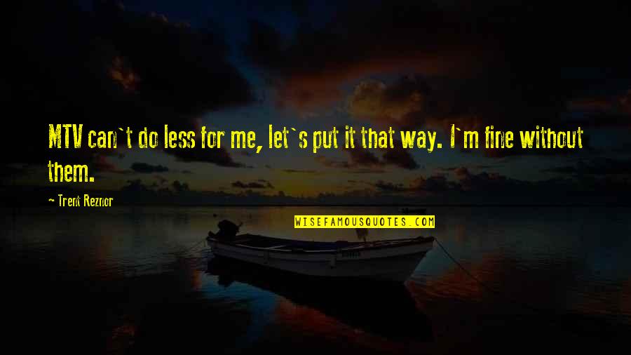 Less Me More You Quotes By Trent Reznor: MTV can't do less for me, let's put