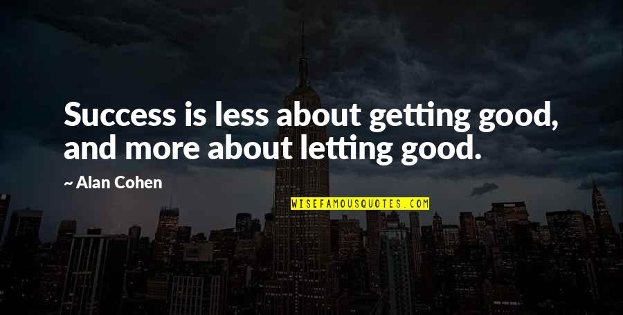Less More Quotes By Alan Cohen: Success is less about getting good, and more