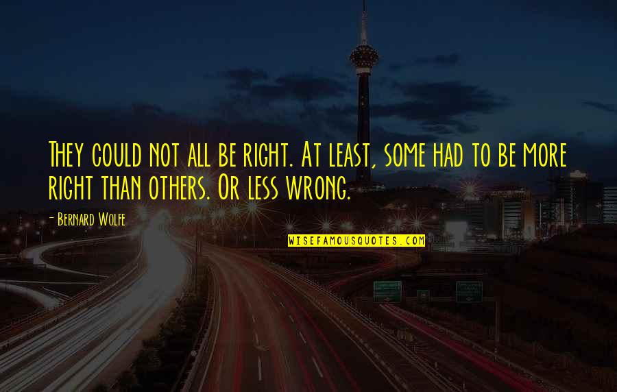 Less More Quotes By Bernard Wolfe: They could not all be right. At least,