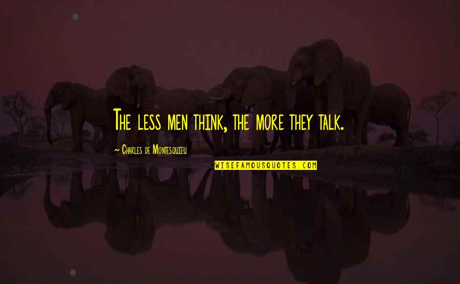 Less More Quotes By Charles De Montesquieu: The less men think, the more they talk.