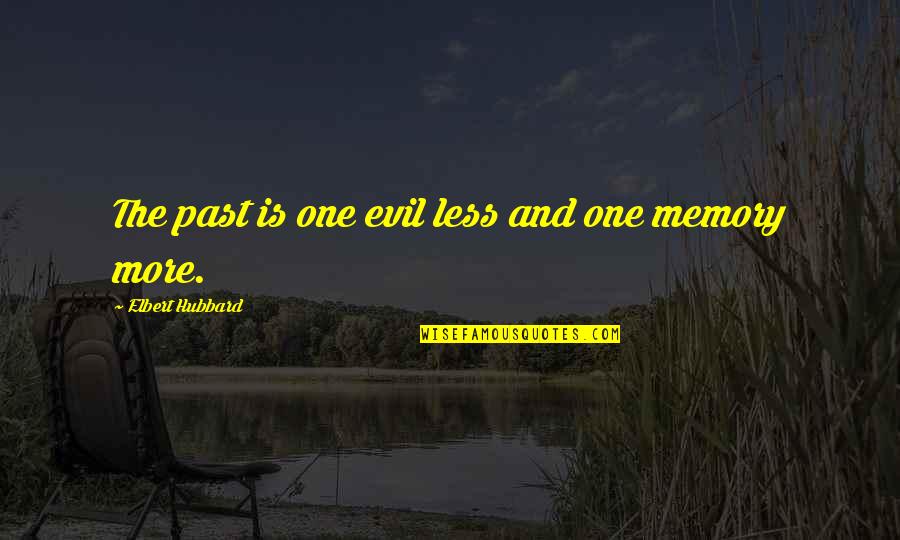 Less More Quotes By Elbert Hubbard: The past is one evil less and one