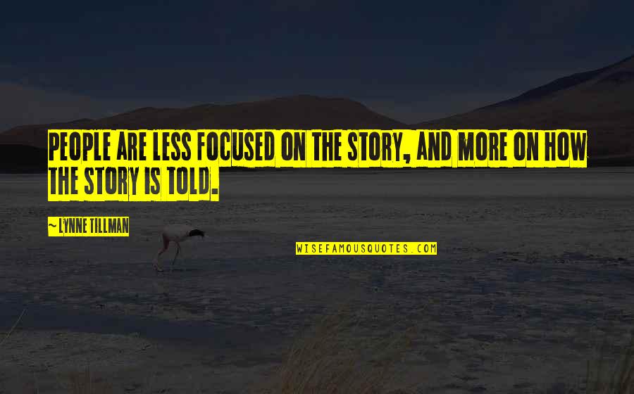 Less More Quotes By Lynne Tillman: People are less focused on the story, and