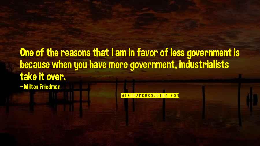 Less More Quotes By Milton Friedman: One of the reasons that I am in