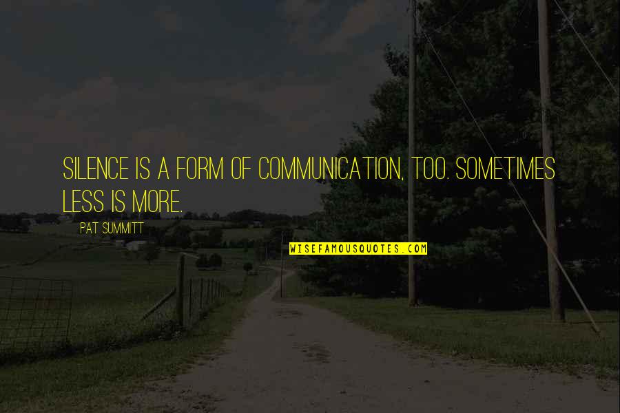 Less More Quotes By Pat Summitt: Silence is a form of communication, too. Sometimes