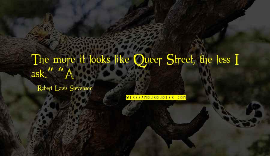 Less More Quotes By Robert Louis Stevenson: The more it looks like Queer Street, the