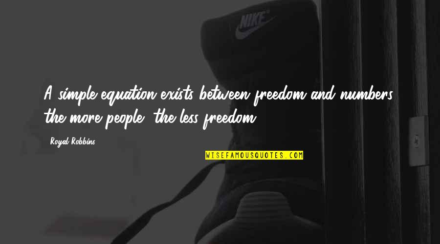 Less More Quotes By Royal Robbins: A simple equation exists between freedom and numbers: