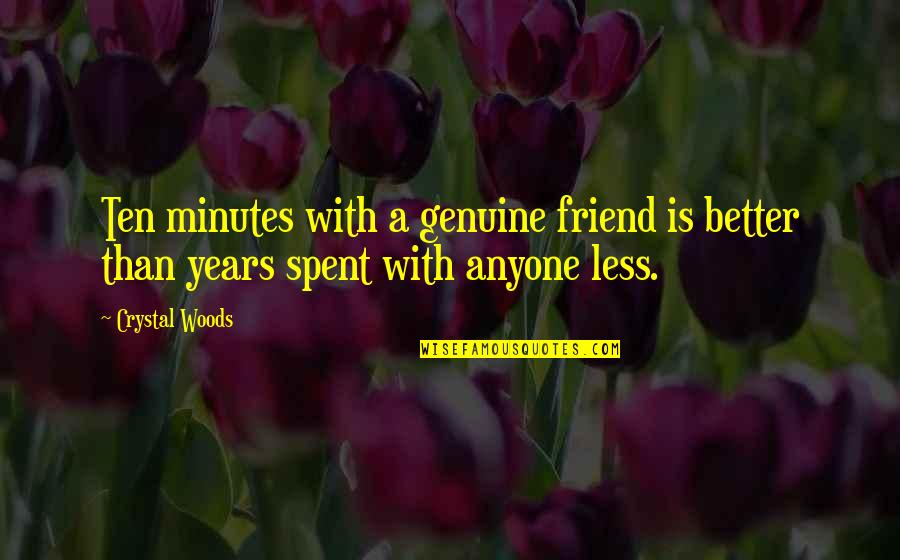 Less Real Friends Quotes By Crystal Woods: Ten minutes with a genuine friend is better