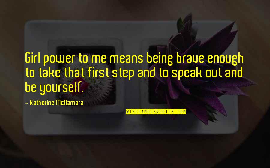 Less Real Friends Quotes By Katherine McNamara: Girl power to me means being brave enough Less Real Friends Quotes By Katherine McNamara: Girl power to me means being brave enough
