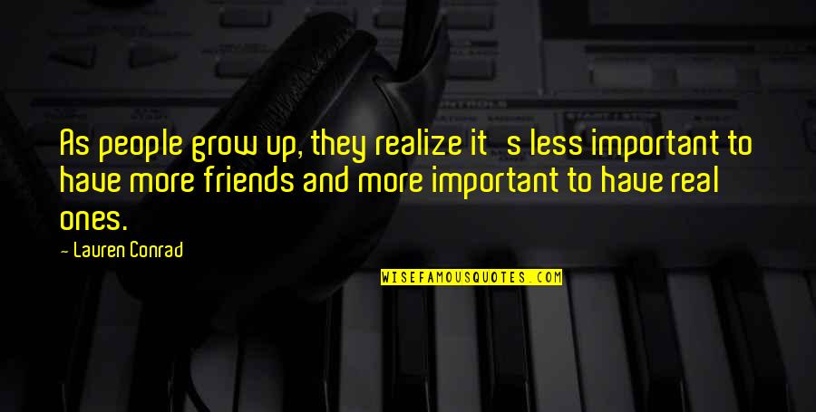 Less Real Friends Quotes By Lauren Conrad: As people grow up, they realize it's less Less Real Friends Quotes By Lauren Conrad: As people grow up, they realize it's less