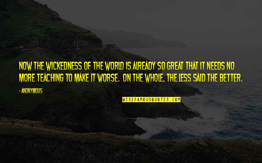 Less Said The Better Quotes By Anonymous: Now the wickedness of the world is already Less Said The Better Quotes By Anonymous: Now the wickedness of the world is already