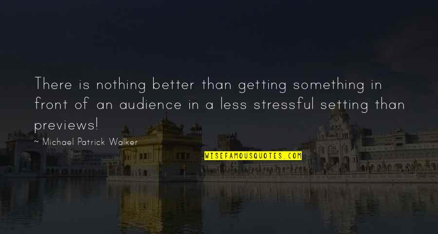 Less Stressful Quotes By Michael Patrick Walker: There is nothing better than getting something in