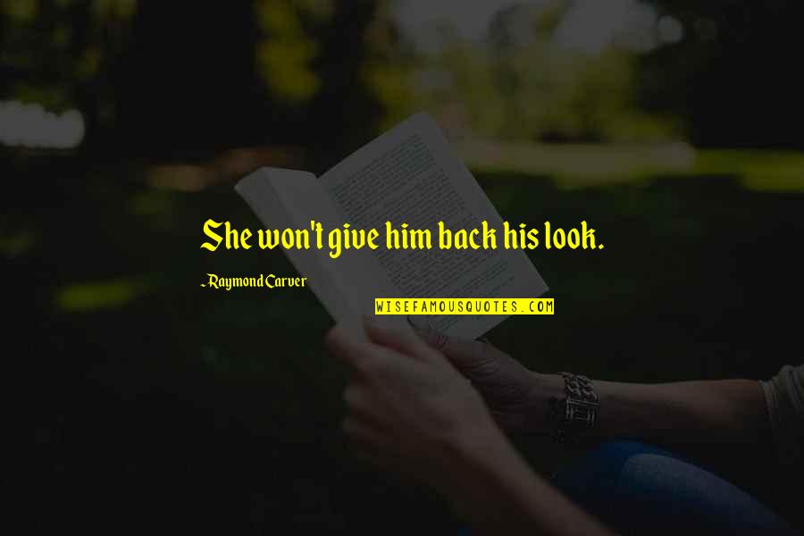 Less Talk Less Trouble Quotes By Raymond Carver: She won't give him back his look.