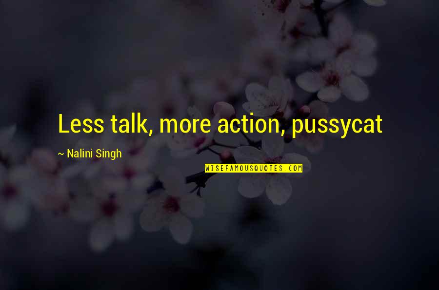 Less Talk More Action Quotes By Nalini Singh: Less talk, more action, pussycat