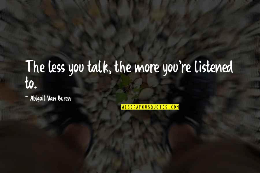 Less Talk Quotes By Abigail Van Buren: The less you talk, the more you're listened