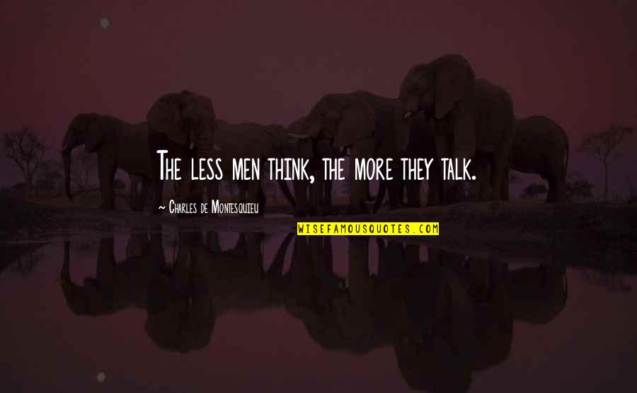 Less Talk Quotes By Charles De Montesquieu: The less men think, the more they talk.