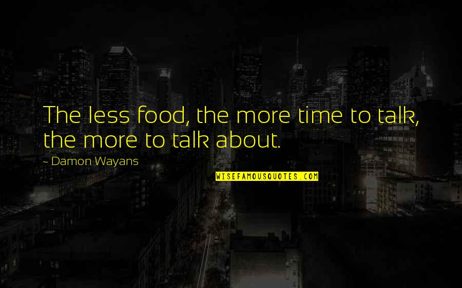 Less Talk Quotes By Damon Wayans: The less food, the more time to talk,