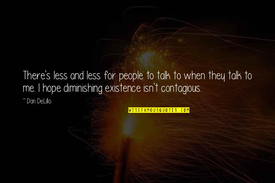 Less Talk Quotes By Don DeLillo: There's less and less for people to talk