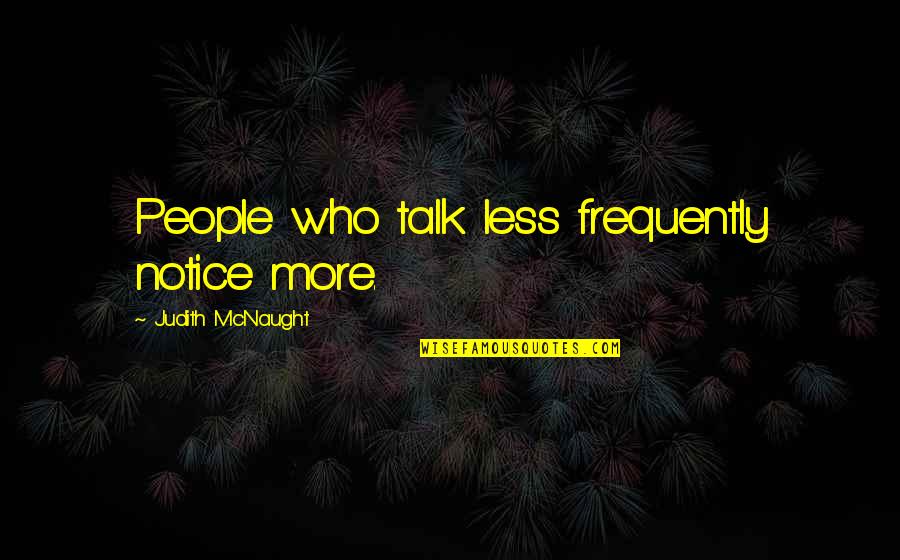 Less Talk Quotes By Judith McNaught: People who talk less frequently notice more.