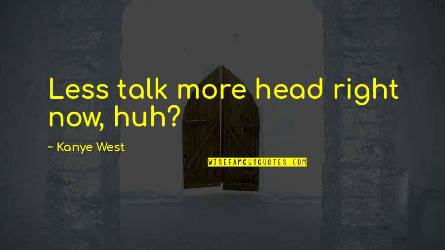 Less Talk Quotes By Kanye West: Less talk more head right now, huh?
