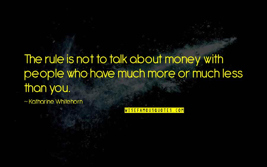 Less Talk Quotes By Katharine Whitehorn: The rule is not to talk about money