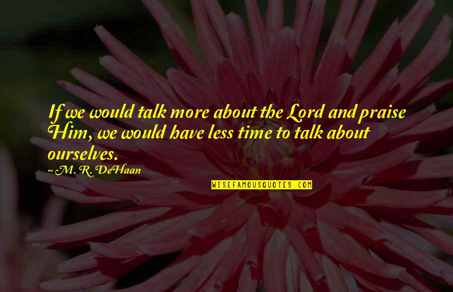 Less Talk Quotes By M. R. DeHaan: If we would talk more about the Lord