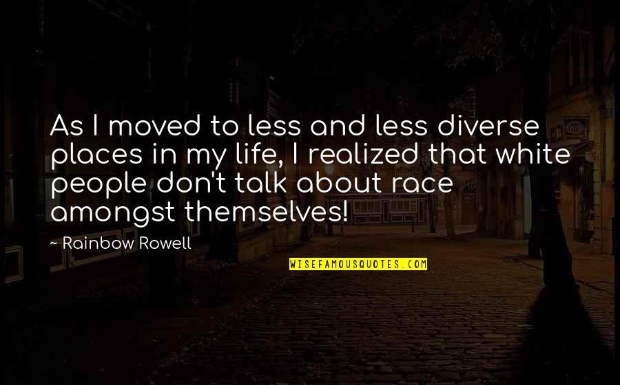 Less Talk Quotes By Rainbow Rowell: As I moved to less and less diverse
