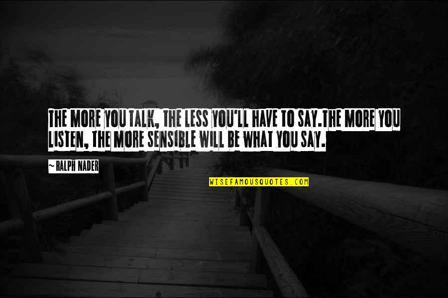 Less Talk Quotes By Ralph Nader: The more you talk, the less you'll have