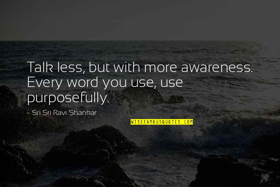 Less Talk Quotes By Sri Sri Ravi Shankar: Talk less, but with more awareness. Every word