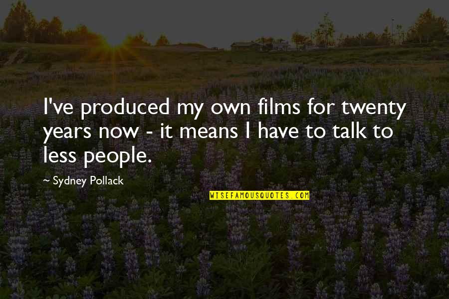 Less Talk Quotes By Sydney Pollack: I've produced my own films for twenty years