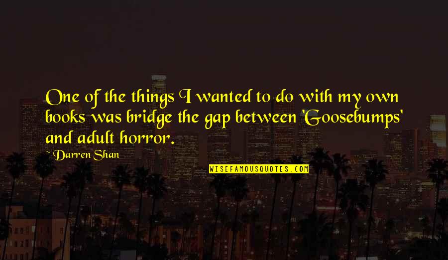 Less Talkative Person Quotes By Darren Shan: One of the things I wanted to do Less Talkative Person Quotes By Darren Shan: One of the things I wanted to do