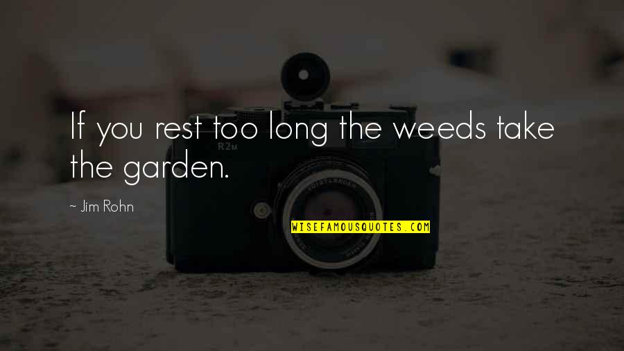 Less Talking Quotes By Jim Rohn: If you rest too long the weeds take