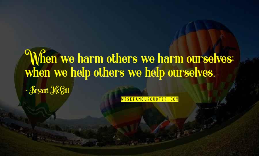 Less Than 40 And 4 Decades Quotes By Bryant McGill: When we harm others we harm ourselves; when
